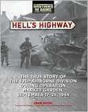 Hell's Highway: The True Story of the 101st Airborne Division During Operation Market Garden, September 17-25, 1944