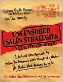Uncensored Sales Strategies: A Radical New Approach to Selling Your Customers What They Really Want--No Matter What Business You're In