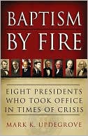 Baptism by Fire: Eight Presidents Who Took Office in Times of Crisis