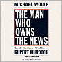 The Man Who Owns the News: Inside the Secret World of Rupert Murdoch