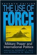 The Use of Force: Military Power and International Politics