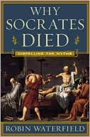 Why Socrates Died: Dispelling the Myths