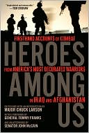 Heroes Among Us: Firsthand Accounts of Combat From America's Most Decorated Warriors in Iraq andAfghanistan