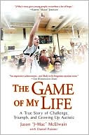 The Game of My Life: A True Story of Challenge, Triumph, and Growing Up Autistic
