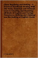 download Clock Repairing and Making : A Practical Handbook Dealing With The Tools, Materials and Methods Used in Cleaning and Repairing all Kinds of English and Foreign Timepieces, Striking and Chiming and the Making of English Clocks book
