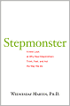 Stepmonster: The Surprising Truth About Why Real Stepmothers Think, Feel, and Act the Way We Do
