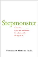 Stepmonster: The Surprising Truth About Why Real Stepmothers Think, Feel, and Act the Way We Do