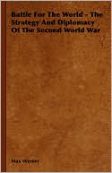 Battle For The World - The Strategy And Diplomacy Of The Second World War