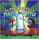 The Adventures of a Plastic Bottle: A Story about Recycling (Little Green Books Series)