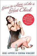 How To Love Like a Hot Chick: The Girlfriend to Girlfriend Guide to Getting the Love You Deserve