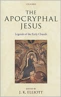 The Apocryphal Jesus: Legends of the Early Church