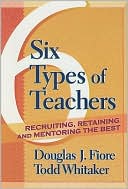 6 Types of Teachers: Recruiting, Retaining, and Mentoring the Best: Recruiting, Retaining, and Mentoring the Best