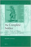 The Complete Soldier: Military Books and Military Culture in Early Stuart England, 1603-1645