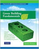 Green Building Fundamentals: A Practical Guide to Understanding and Applying Fundamental Sustainable Construction Practices and the LEED Green Building Rating System