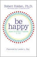 Be Happy: Release the Power of Happiness in YOU
