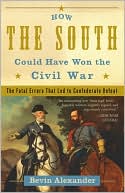 How the South Could Have Won the Civil War: The Fatal Errors That Led to Confederate Defeat