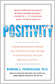 Positivity: Groundbreaking Research Reveals How to Embrace the Hidden Strength of Positive Emotions, Overcome Negativity, and Thrive