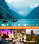 Once in a Lifetime Trips: The World's 50 Most Extraordinary and Memorable Travel Experiences