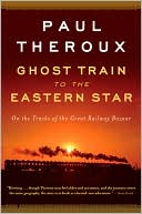 Ghost Train to the Eastern Star: On the Tracks of the Great Railway Bazaar