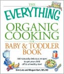 The Everything Organic Cooking for Baby and Toddler Book: 300 naturally delicious recipes to get your child off to a healthy start