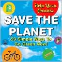 Help Your Parents Save The Planet!: 50 Simple Ways to Go Green Now!
