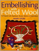 download Embellishing with Felted Wool : 16 Projects with Applique, Beads, Buttons & Embroidery book