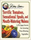 Jerry Baker's Terrific Tomatoes, Sensational Spuds, and Mouth-Watering Melons: 1,274 Super Secrets for Growing Prize-Winning Vegetables