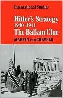 Hitler's Strategy, 1940-1941: The Balkan Clue