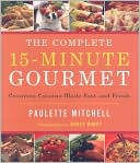 The Complete 15-Minute Gourmet: Creative Cuisine Made Fast and Fresh
