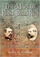 The Maps of First Bull Run: An Atlas of the First Bull Run (Manassas) Campaign, Including the Battle of Ball's Bluff, June - October 1861