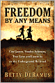 Freedom by Any Means: Con Games, Voodoo Schemes, True Love and Lawsuits on the Underground Railroad
