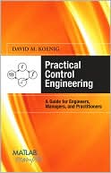 Practical Control Engineering: Guide for Engineers, Managers, and Practitioners: Guide for Engineers, Managers, and Practitioners