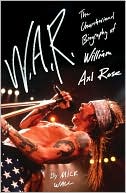 W. A. R.: The Unauthorized Biography of William Axl Rose