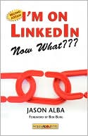 I'm on LinkedIn--Now What???: A Guide to Getting the Most OUT of LinkedIn