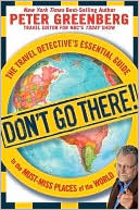 Don't Go There!: The Travel Detective's Essential Guide to the Must-Miss Places of the World