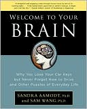 Welcome to Your Brain: Why You Lose Your Car Keys but Never Forget How to Drive and Other Puzzles of Everyday Life