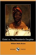 Clotel; Or, The President's Daughter