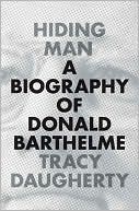 Hiding Man: A Biography of Donald Barthelme