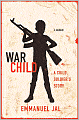 War Child: A Child Soldier's Story