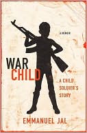 War Child: A Child Soldier's Story