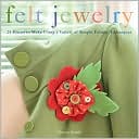 Felt Jewelry: 25 Pieces to Make Using a Variety of Simple Felting Techniques