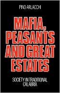 Mafia, Peasants and Great Estates: Society in Traditional Calabria
