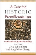 Case for Historic Premillennialism, A: An Alternative to 
