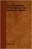 The Life And Work Of The Rev. E.J. Peck Among The Eskimos