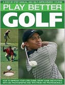 Play Better Golf: A Step-By-Step Manual and Self-Improvement Course