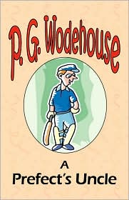 A Prefect's Uncle - From The Manor Wodehouse Collection, A Selection From The Early Works Of P. G. Wodehouse