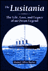 The Lusitania: The Life, Loss, and Legacy of an Ocean Legend