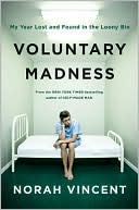 Voluntary Madness: My Year Lost and Found in the Loony Bin
