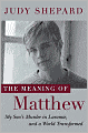 The Meaning of Matthew: My Son's Murder in Laramie, and a World Transformed