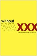 Without Wax: A Documentary Novel